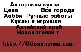 Авторская кукла . › Цена ­ 2 000 - Все города Хобби. Ручные работы » Куклы и игрушки   . Алтайский край,Новоалтайск г.